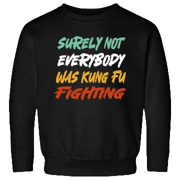 Discover Surely Not Everybody Was Kung Fu Fighting Karate Sweatshirts