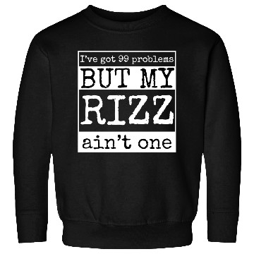 Discover I've got 99 problems but my rizz ain't one, funny Sweatshirts