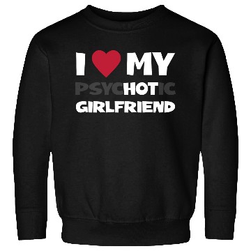 Discover I Love My Psychotic Girlfriend Sweatshirts