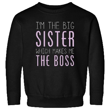 Discover I'm The Big Sister Which Makes Me The Boss Sweatshirts