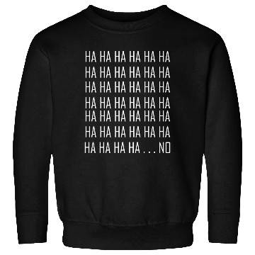 Discover Ha Ha Ha... NO. Sweatshirts