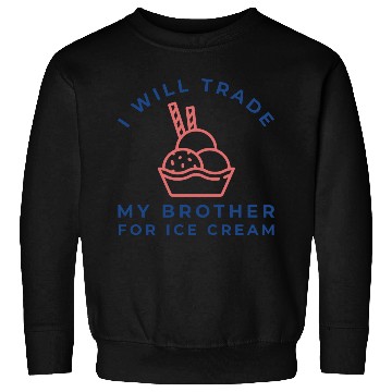 Discover I Will Trade My Brother For Ice Cream Sweatshirts