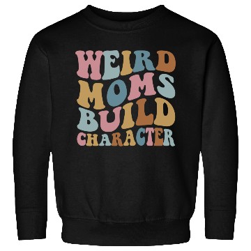 Discover Weird Moms Build Character Sweatshirts