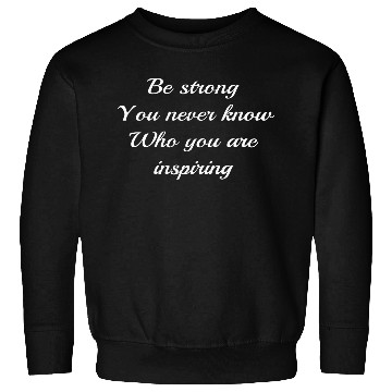 Discover Be strong you never know who you are inspiring Sweatshirts