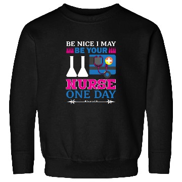 Discover Be Nice I May Be Your Nurse Only Day Sweatshirts