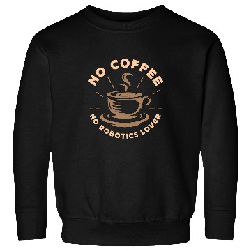 Discover Robotics Lover No Coffee No Computer Coffee Lover Sweatshirts