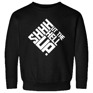 Discover Shhh Shut The Hell Up Funny Sarcastic Joke Quote Sweatshirts