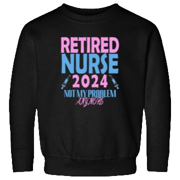 Discover Retired Nurse 2024 Not My Problem Anymore Sweatshirts