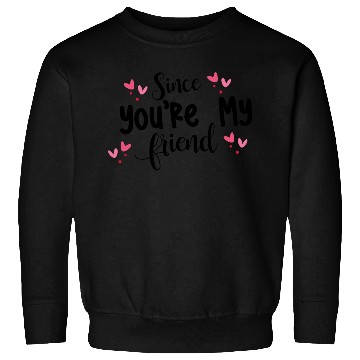 Discover Since You're My Friend Sweatshirts