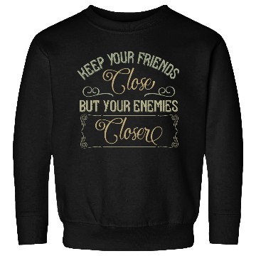 Discover keep your friends close but your enemies closer Sweatshirts