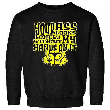 Discover Your Ass Looks Lonely Without My Hands On It © Sweatshirts