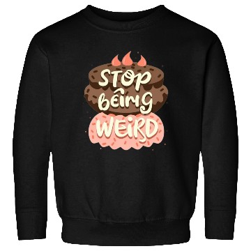 Discover Chocolate cake, stop being weird Sweatshirts