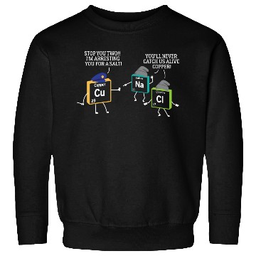 Discover Stop You Two I'M Arresting You Salt Copper Science Sweatshirts