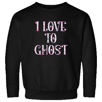 Discover I love to ghost Sweatshirts