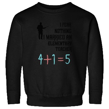 Discover I Fear Nothing I Married an Elementary Teacher Sweatshirts