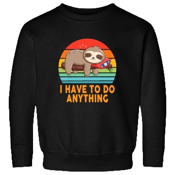 Discover I don't have to do anything Lazy Sloth Lover Funny Sweatshirts