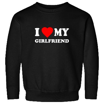 Discover I Love My Girlfriend Valentines Sweatshirts