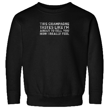 Discover This Champagne Tastes Like I Really Drink Alcohol Sweatshirts