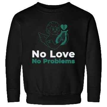 Discover No Love No Problems Sweatshirts