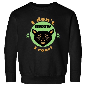 Discover I don't meow, I roar! Sweatshirts