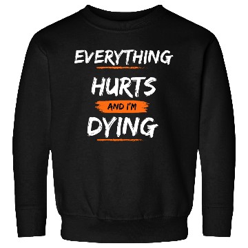 Discover Everything Hurts And I Think I'm Dying Sweatshirts