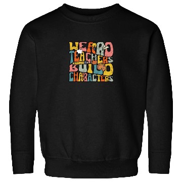 Discover Weird Teachers Build Character - Education Sweatshirts