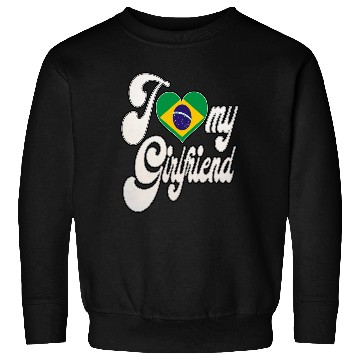 Discover BrazilI Love My Brazilian Girlfriend Sweatshirts