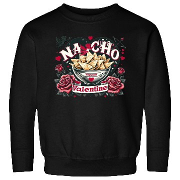 Discover Nacho Valentine Valentines Day Mexican Food Lovers Sweatshirts