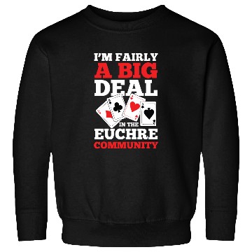 Discover I'm Fairly A Big Deal In The Euchre Community Sweatshirts