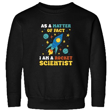 Discover AS A Matter Of Fact I Am A Rocket Scientist Sweatshirts