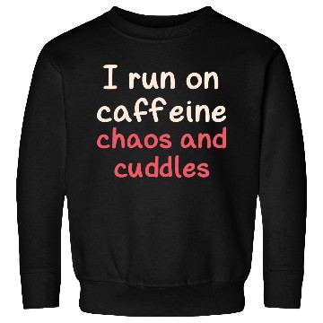 Discover I run on caffeine chaos and cuddles Sweatshirts