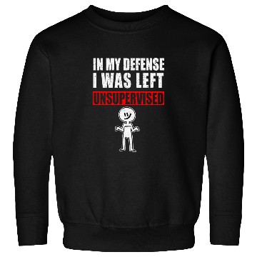 Discover In My Defense I Was Left Unsupervised Sweatshirts