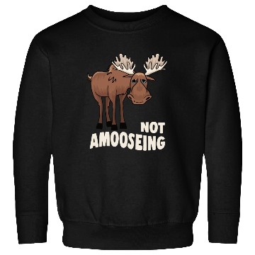 Discover Not Amooseing Cool Moose Sweatshirts