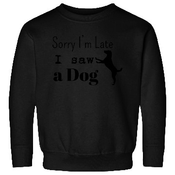 Discover Sorry i'm late i saw adog Sweatshirts