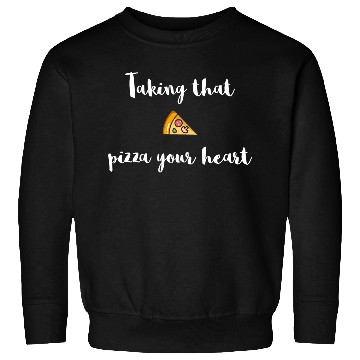 Discover Taking that - PIZZA your heart Sweatshirts