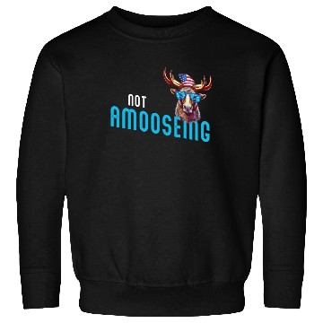 Discover Not Amooseing Cool Moose Sweatshirts