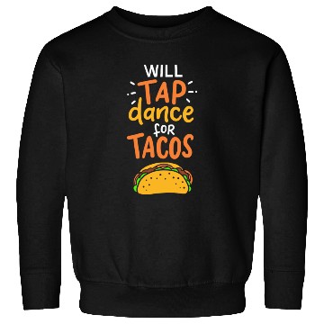 Discover Tap Dance For Tacos Sweatshirts