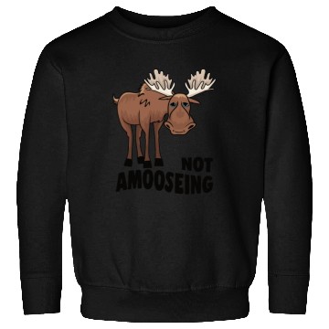 Discover Not Amooseing Cool Moose Sweatshirts