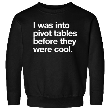 Discover I WAS INTO PIVOT TABLES spreadsheet data excel acc Sweatshirts
