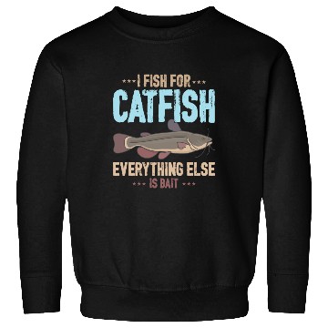 Discover I Fish For Catfish Everything Else Is Bait Sweatshirts