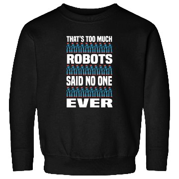 Discover Too Much Robots Funny Robotics Engineering Sweatshirts