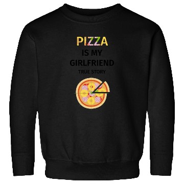 Discover PIZZA is my Boyfriend - Girlfriend True Story Sweatshirts