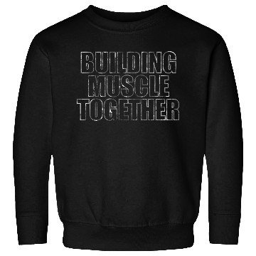 Discover Building Muscle Together Sweatshirts
