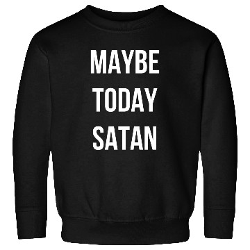 Discover Maybe Today Satan - White Font Sweatshirts