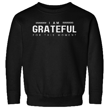 Discover i am grateful for this moment Sweatshirts