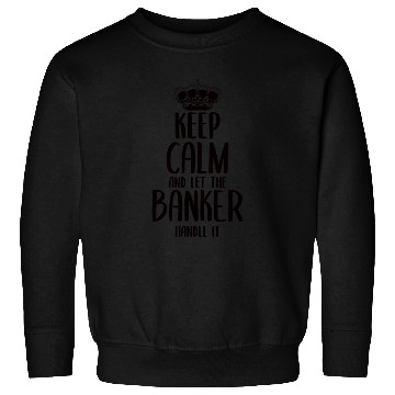 Discover keep calm and Let the Banker Handle it Sweatshirts