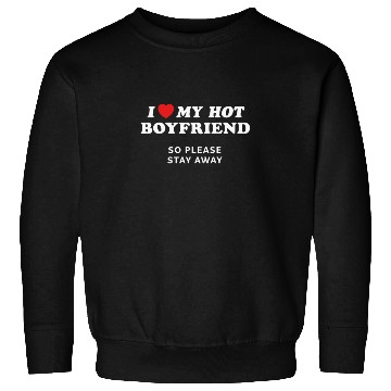 Discover I Love My Boyfriend So Please Stay Away Sweatshirts