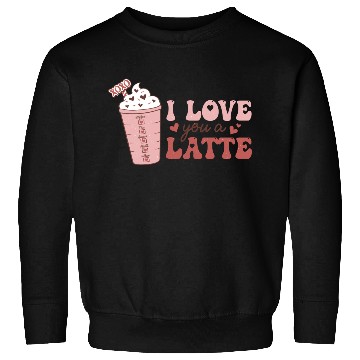 Discover I Love You A Latte Sweatshirts