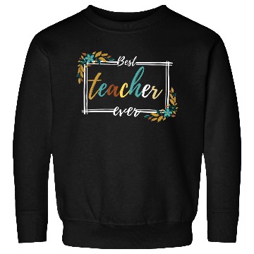 Discover BEST TEACHER EVER,teacher quote Sweatshirts