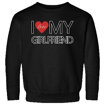Discover I love my girlfriend Sweatshirts